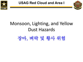 Monsoon, Lighting, and Yellow
Dust Hazards
장마, 벼락 및 황사 위험
USAG Red Cloud and Area I
 