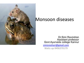 Monsoon diseases
Dr.Simi Ravindran
Assistant professor
Govt.Ayurveda college Kannur
simisreehari@gmail.com
Watts up-9496370179
 