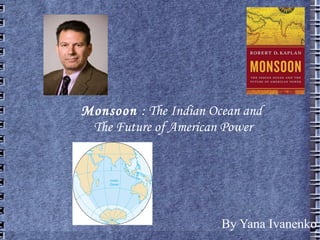 Monsoon  : The Indian Ocean and  The Future of American Power By Yana Ivanenko 