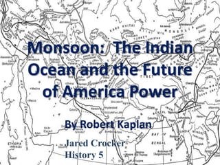 Monsoon:  The Indian Ocean and the Future of America Power By Robert Kaplan Jared Crocker History 5 