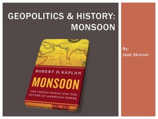 Geopolitics & History: Monsoon By:  Josh Skinner 