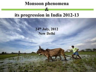 Monsoon phenomena
               &
its progression in India 2012-13

          24th July, 2012
            New Delhi
 