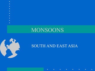 MONSOONS SOUTH AND EAST ASIA 