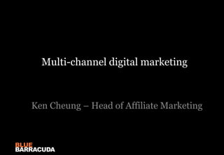 Multi-channel digital marketing Ken Cheung – Head of Affiliate Marketing 