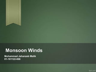 Monsoon Winds
Muhammad Jahanzeb Malik
01-161122-066
 