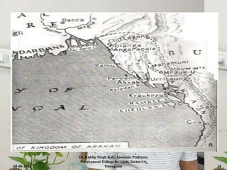 Kingdom of Rakhine / Arakan Yoma
03-06-2021
Dr. Kuldip Singh Kait, Associate Professor,
Government College for Girls, Sector-14,
Gurugram 26
 