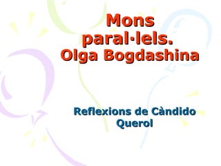 Mons
  paral·lels.
Olga Bogdashina


 Reflexions de Càndido
         Querol
 