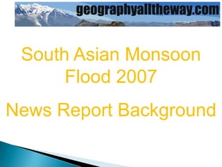 South Asian Monsoon
      Flood 2007
News Report Background
 