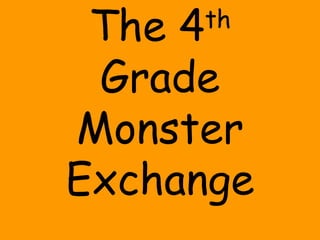The 4 th  Grade Monster Exchange 