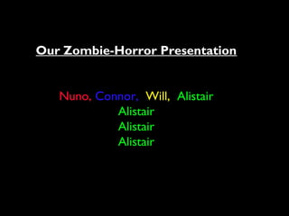 Our Zombie-Horror Presentation
Nuno, Connor, Will, Alistair
Alistair
Alistair
Alistair
 
