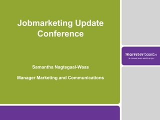 Jobmarketing Update ConferenceSamantha Nagtegaal-Waas Manager Marketing and Communications 