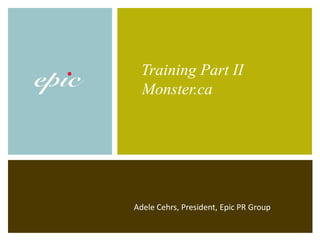 Adele Cehrs, President, Epic PR Group Training Part II   Monster.ca  
