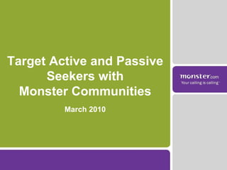 Target Active and Passive Seekers with Monster Communities March 2010 