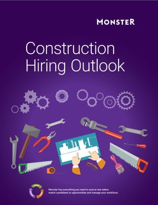 Construction
Hiring Outlook
Monster has everything you need to source new talent,
match candidates to opportunities and manage your workforce.
 