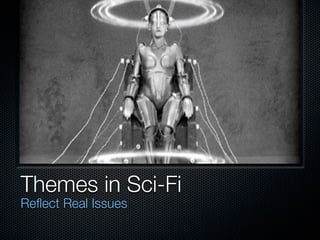 Themes in Sci-Fi
Reflect Real Issues
 