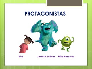 PROTAGONISTAS
Boo James P Sullivan MikeWasowski