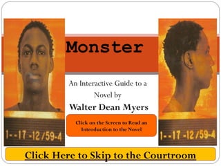 An Interactive Guide to a  Novel by  Walter Dean Myers Monster   Click on the Screen to Read an Introduction to the Novel Click Here to Skip to the Courtroom 