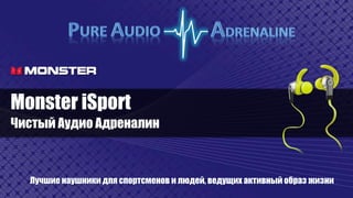 Monster iSport
Чистый Аудио Адреналин
Лучшие наушники для спортсменов и людей, ведущих активный образ жизни
 