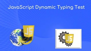 JavaScript Dynamic Typing Test
 