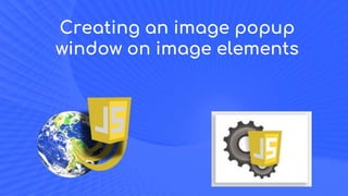 Creating an image popup
window on image elements
 
