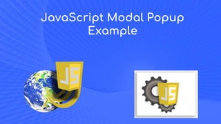JavaScript Modal Popup
Example
 
