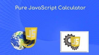 Pure JavaScript Calculator
 