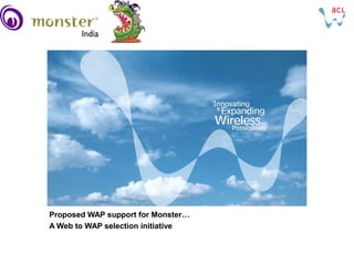 Proposed WAP support for Monster…
A Web to WAP selection initiative
 