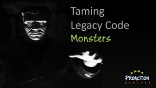 Taming Legacy Code Monsters 