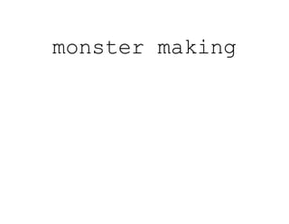 monster making
 