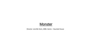 Monster
Director: Jennifer Kent, 2006. Genre – Haunted House
 