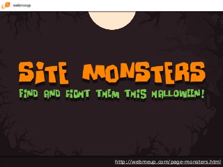 SITE MONSTERS
Find and fight them this halloween!

http://webmeup.com/page-monsters.html

 
