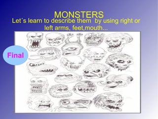 MONSTERS Let´s learn to describe them  by using right or left arms, feet,mouth... 