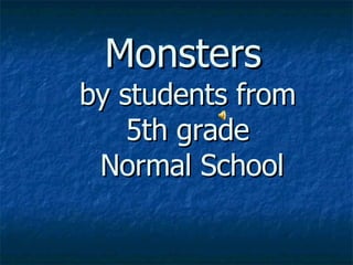 Monsters   by students from 5th grade  Normal School 