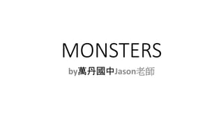 MONSTERS
by萬丹國中Jason老師
 