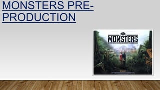 MONSTERS PRE-
PRODUCTION
 
