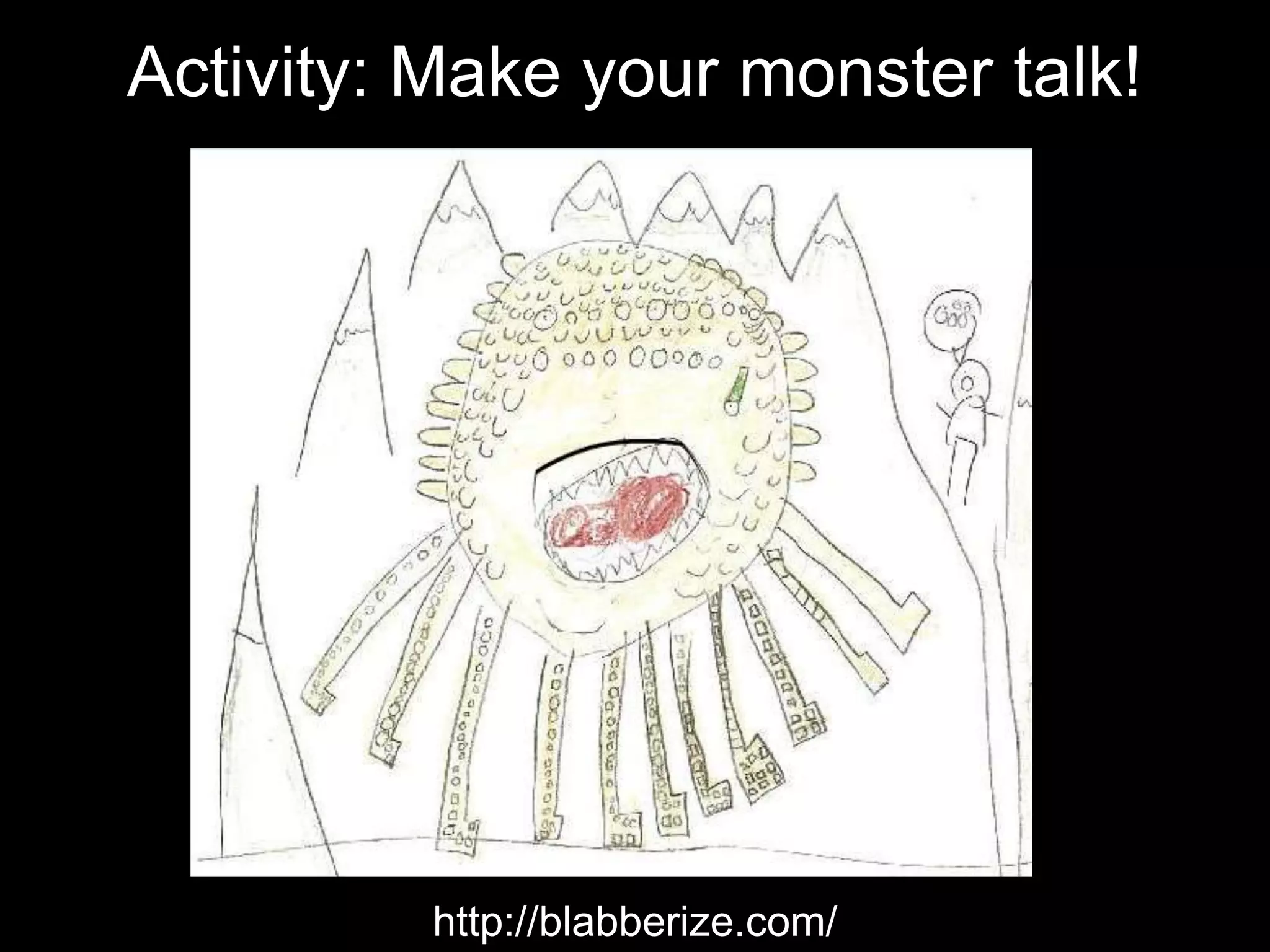 Activity: Make your monster talk!
http://blabberize.com/
 