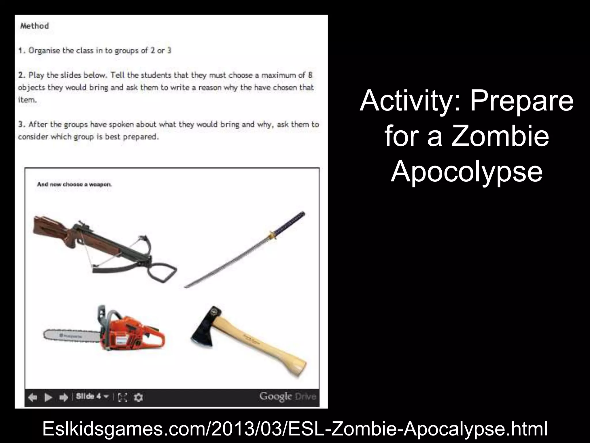 Activity: Prepare
for a Zombie
Apocolypse
Eslkidsgames.com/2013/03/ESL-Zombie-Apocalypse.html
 