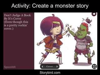 Activity: Create a monster story
Storybird.com
 