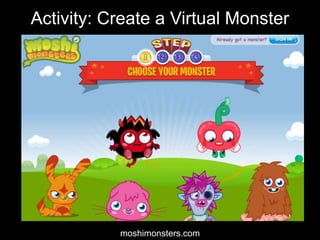 moshimonsters.com
Activity: Create a Virtual Monster
 