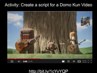 Activity: Create a script for a Domo Kun Video
http://bit.ly/1cYvYQP
 