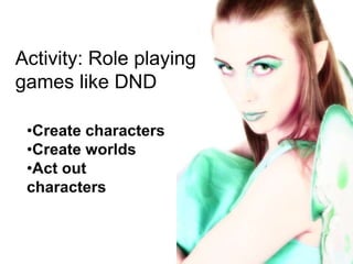 Activity: Role playing
games like DND
 