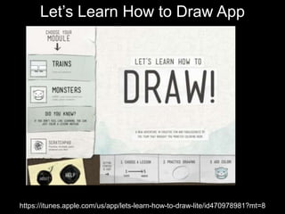 Let’s Learn How to Draw App
https://itunes.apple.com/us/app/lets-learn-how-to-draw-lite/id470978981?mt=8
 