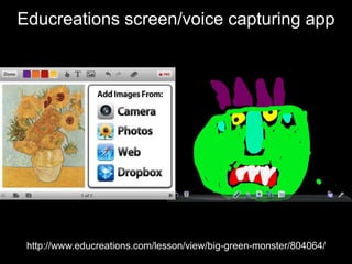 Educreations screen/voice capturing app
http://www.educreations.com/lesson/view/big-green-monster/804064/
 