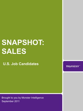 SNAPSHOT:
SALES
 U.S. Job Candidates




Brought to you by Monster Intelligence
September 2011
 