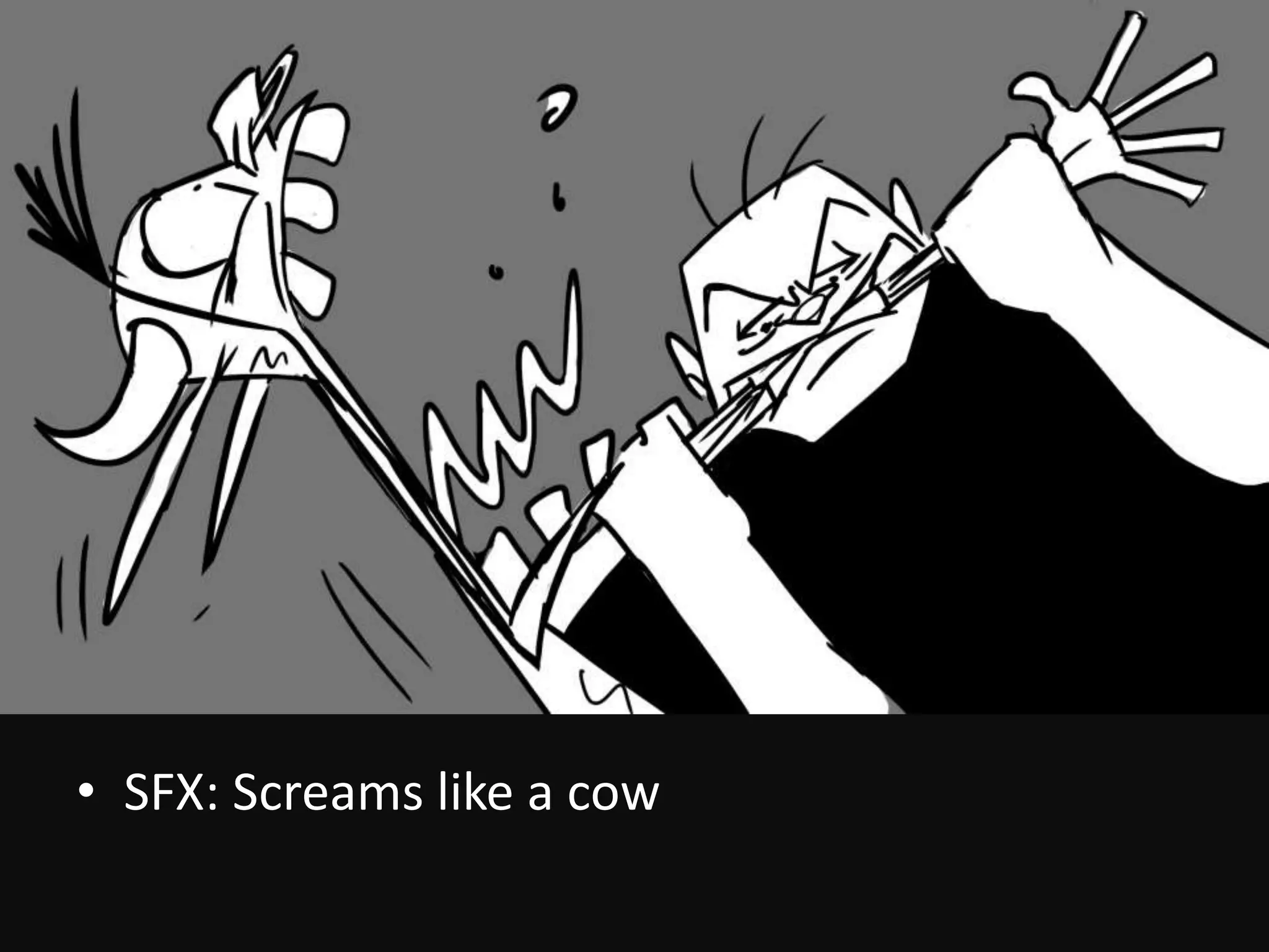 • SFX: Screams like a cow

 