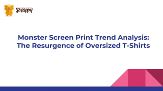 Monster Screen Print Trend Analysis:
The Resurgence of Oversized T-Shirts
 