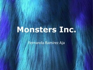 Monsters Inc.
Fernanda Ramírez Aja
 