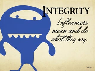 Integrity 
Influencers 
mean and do 
what they say. 
 