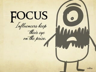 Focus 
Influencers keep 
their eye 
on the prize. 
 