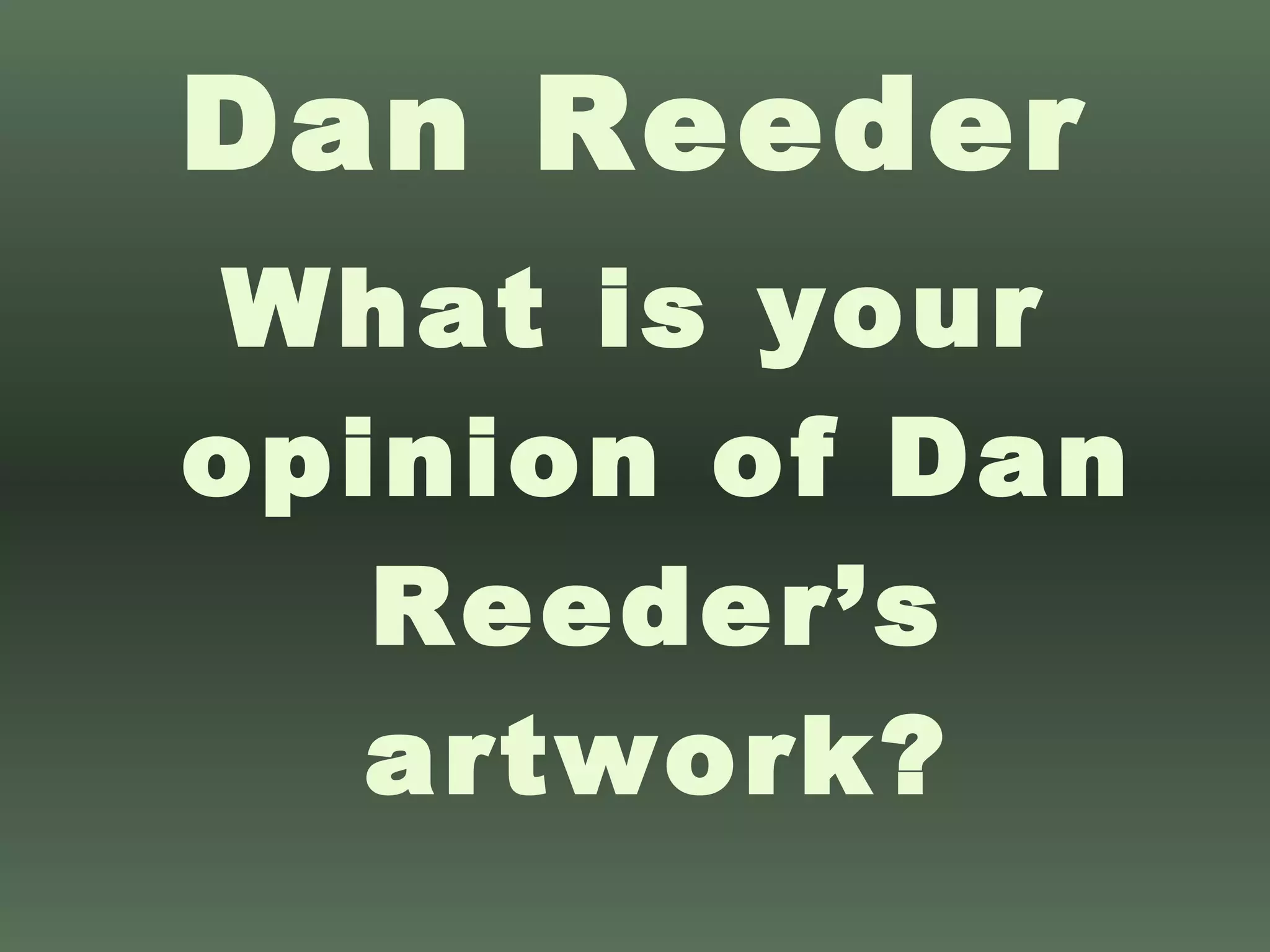Dan Reeder What is your opinion of Dan Reeder’s artwork? 